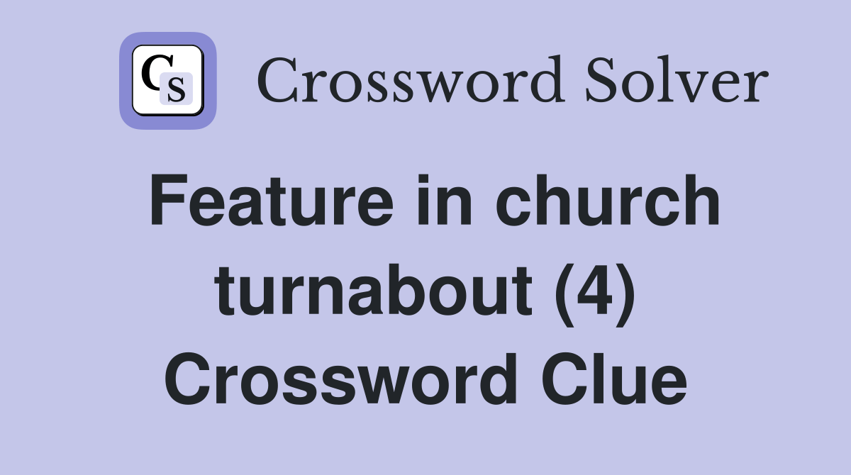 Feature in church turnabout (4) Crossword Clue Answers Crossword Solver